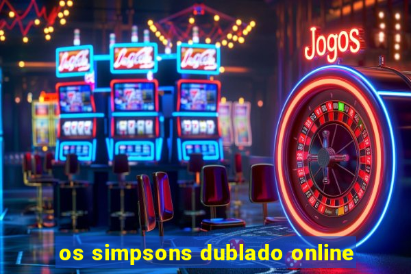 os simpsons dublado online